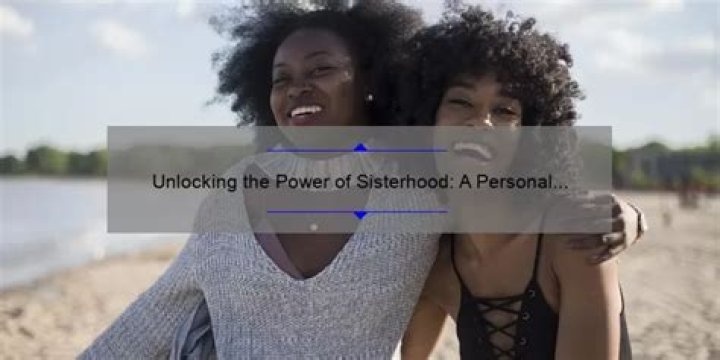 Unveiling The Power Of Sisterhood